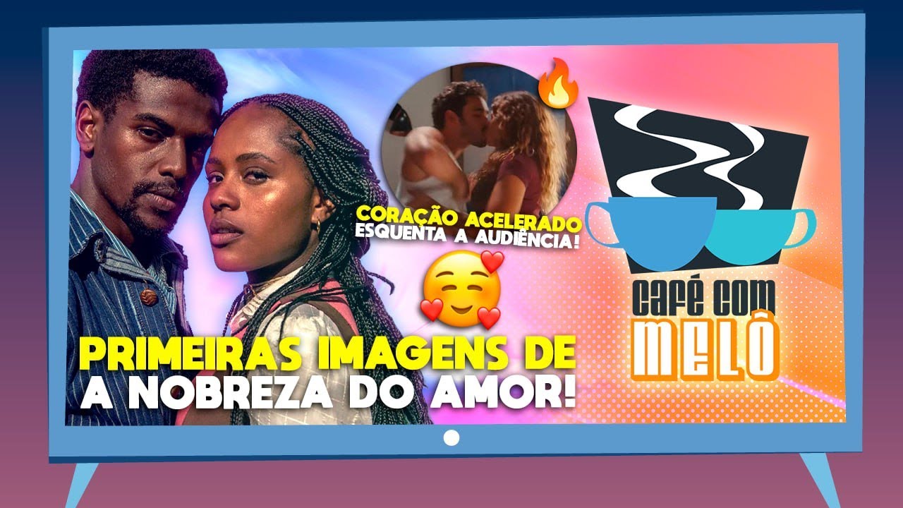 IMAGENS de A NOBREZA DO AMOR criam ALTAS EXPECTATIVAS! Café com Melô