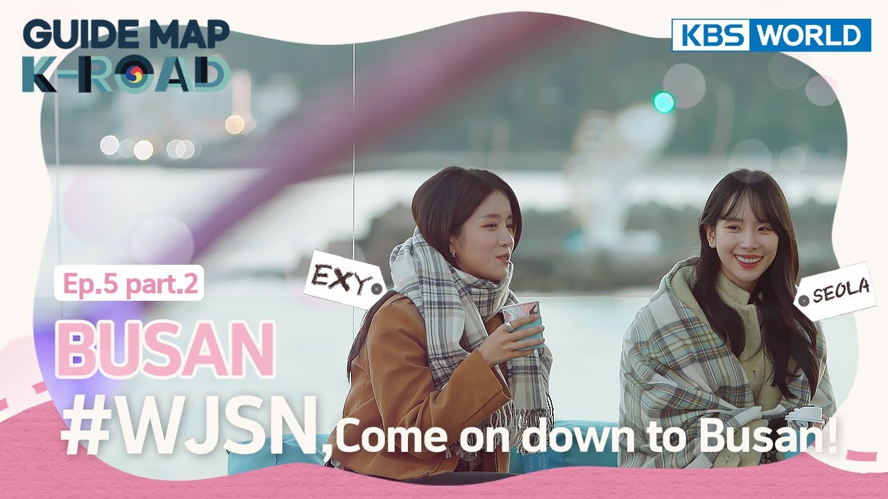 [KBS WORLD] “Guide map K-ROAD” Ep.18-2 – Would you like to come? Busan trip with WJSN