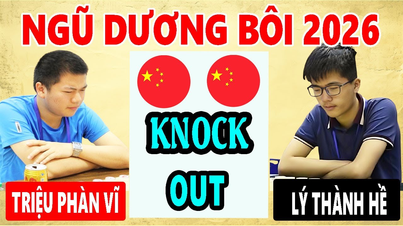 VÒNG KNOCK-OUT | TRIỆU PHÀN VỸ VS LÝ THÀNH HỀ | NGŨ DƯƠNG BÔI 2026 ( LƯỢT VỀ ) 40p+20s