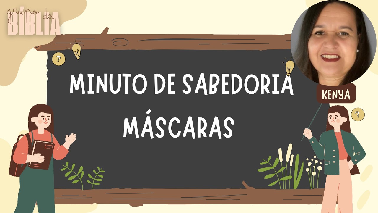 MÁSCARAS - MINUTO DE SABEDORIA POR KENYA-  GRUPO DA BÍBLIA
