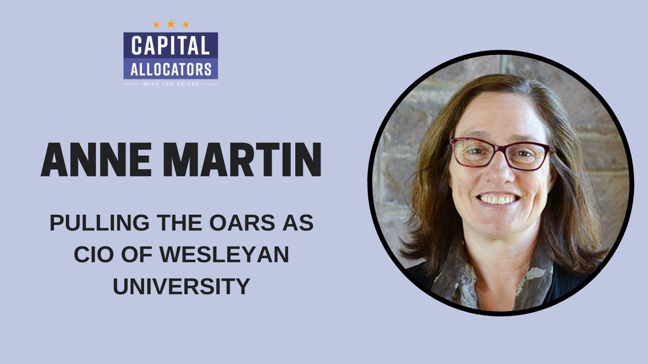 Anne Martin - Pulling the Oars as CIO of Wesleyan University (Capital Allocators, EP.114)