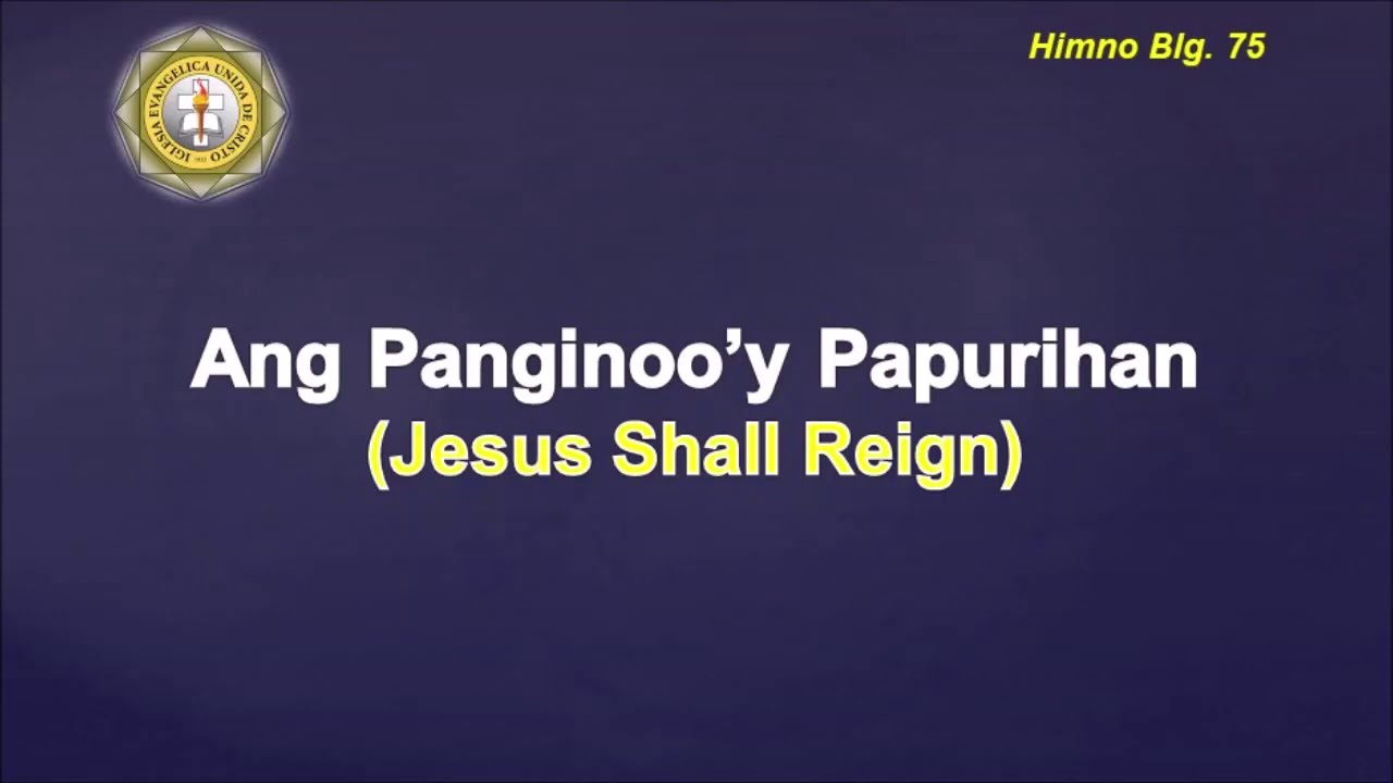 Ang Panginooy Papurihan (Jesus Shall Reign)