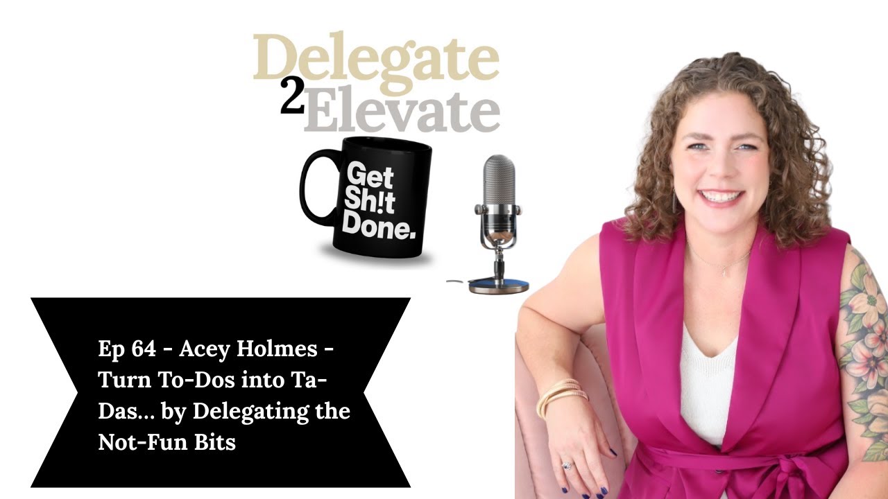 64 Acey Holmes: Turn To-Dos into Ta-Das… by Delegating the Not-Fun Bits