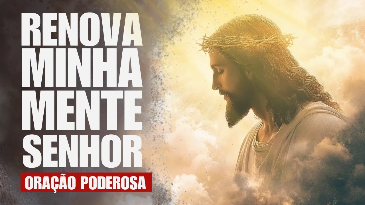 DEUS RENOVA MINHA MENTE E LIBERTA MEU CORAÇÃO DA INFLUÊNCIA DO MUNDO  - ORAÇÃO PODEROSA
