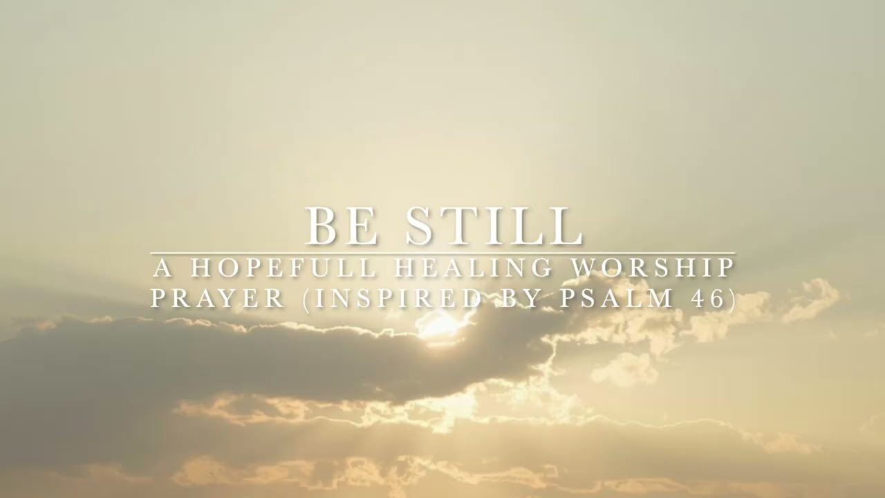 Be Still – A Hopeful Healing Worship Prayer (Inspired by Psalm 46)