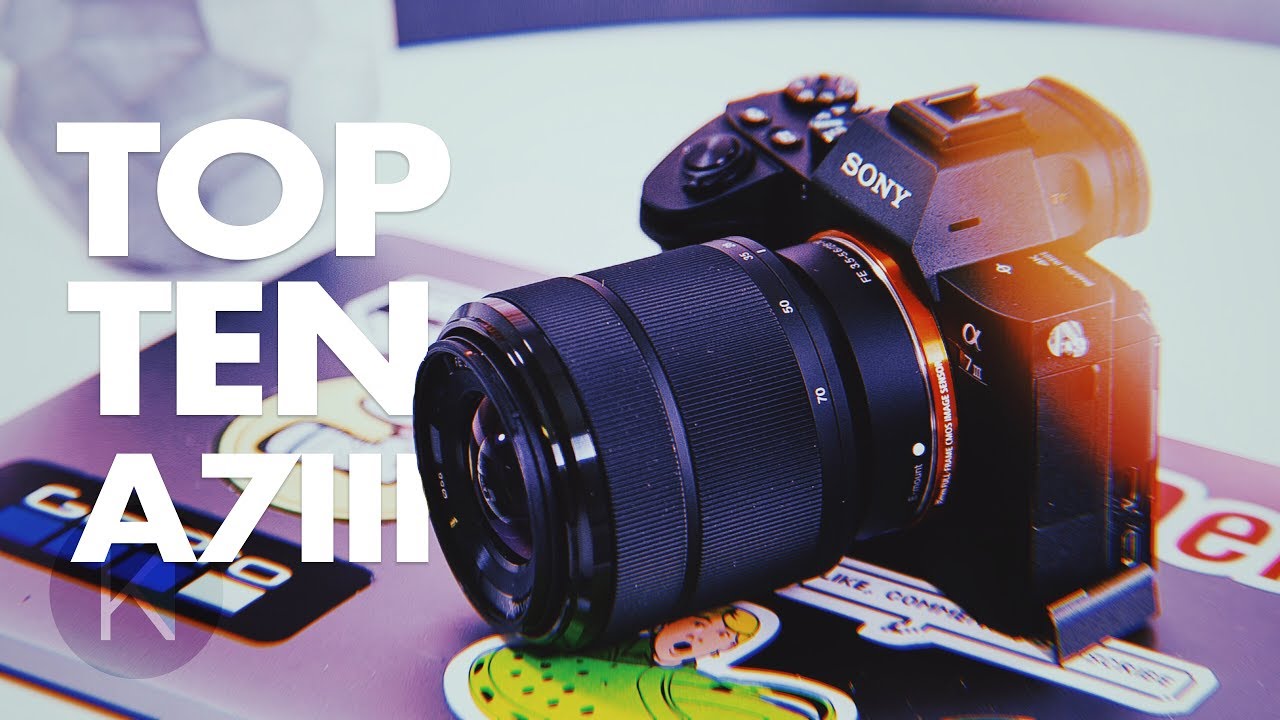 SONY A7III TOP TEN THINGS TO KNOW!
