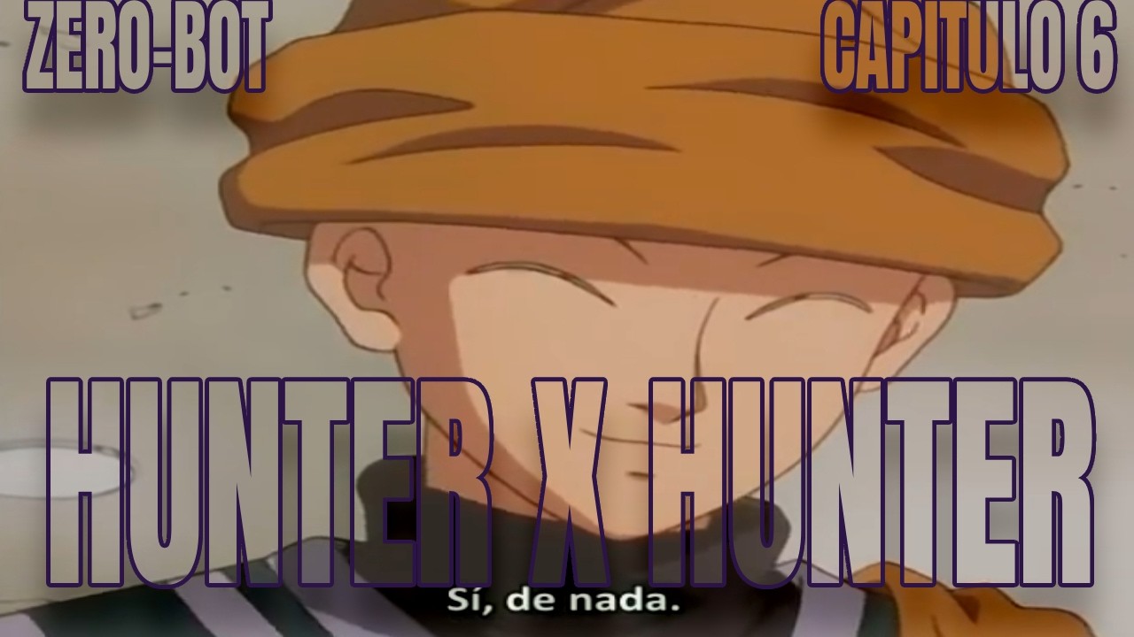 Hunter X Hunter | Capitulo 6 | Zero-Bot