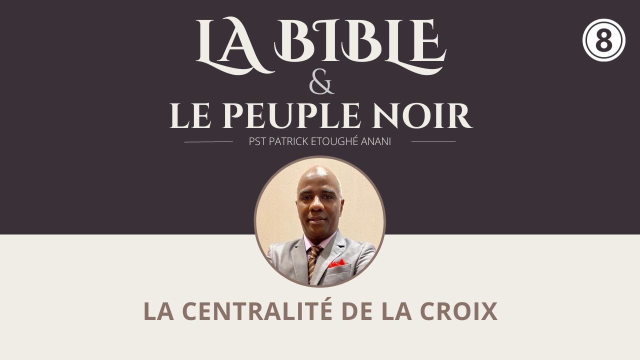 « La centralité de la Croix » Past. Patrick ANANI | La Bible et le peuple noir | Jour 8