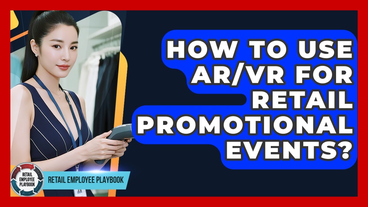 How To Use AR/VR For Retail Promotional Events? - Retail Employee Playbook