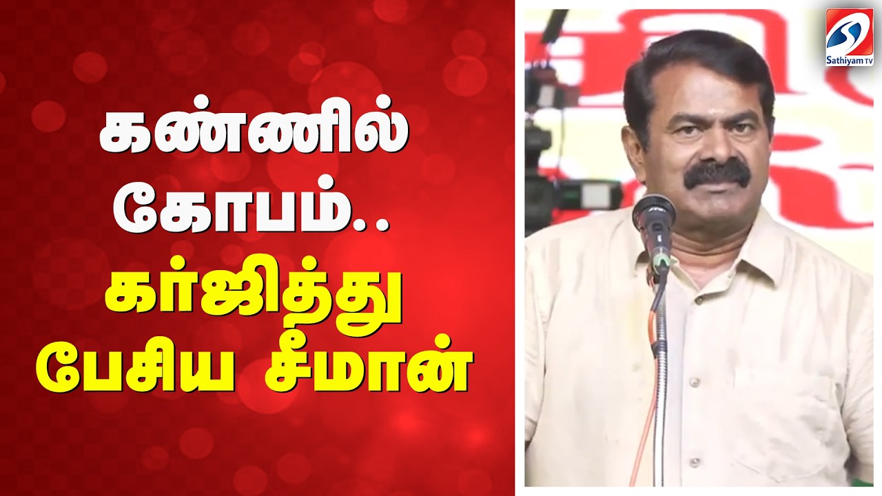கண்ணில் கோபம் - கர்ஜித்து பேசிய சீமான்