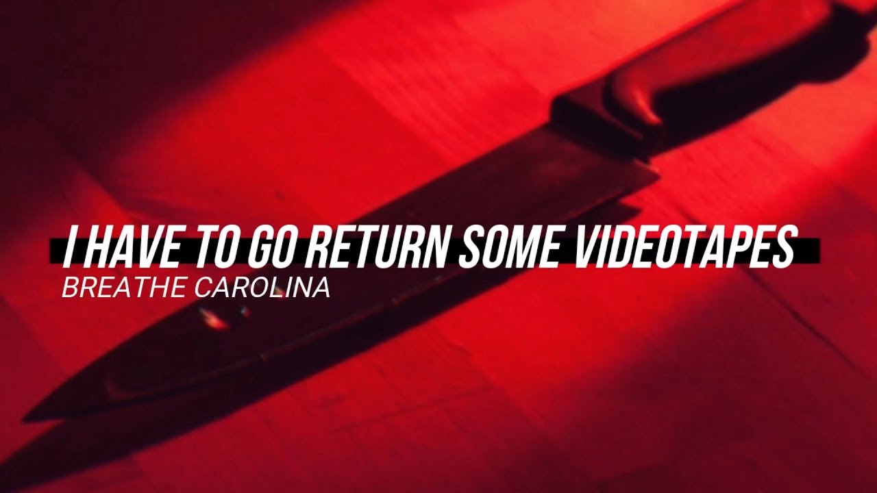 BREATHE CAROLINA - I HAVE TO GO RETURN SOME VIDEOTAPES ; Lyrics