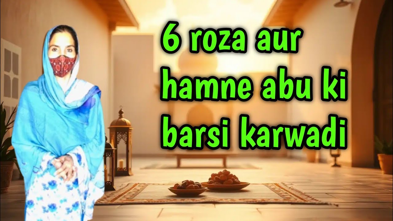 6 Roza Aur Aaj Hamne Abu Ki Barsi Karwadi