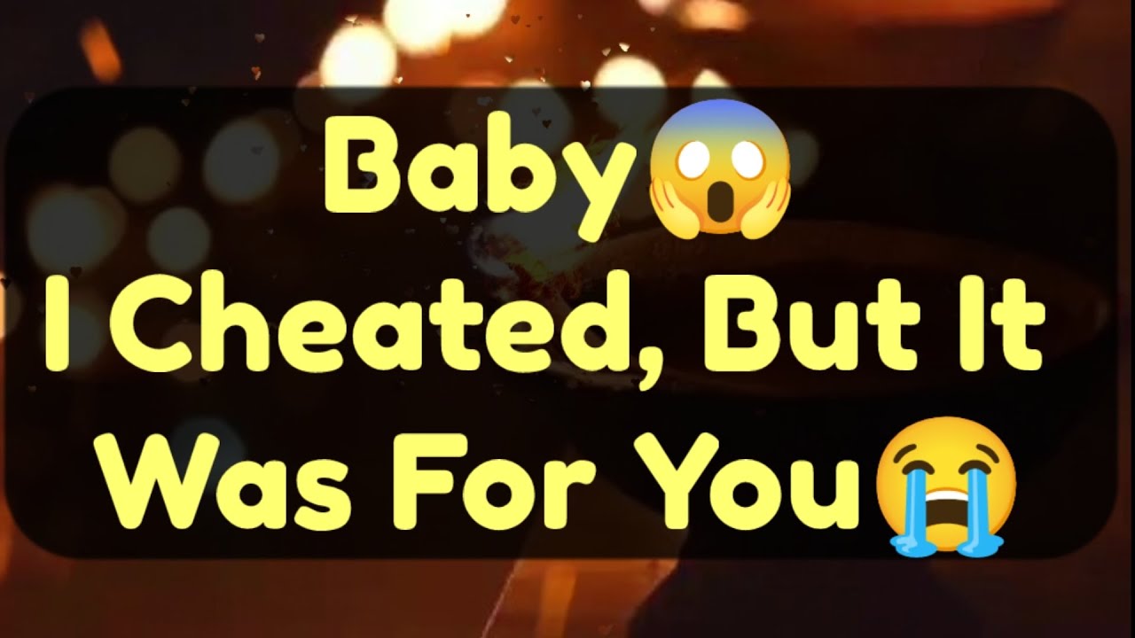 Current Thoughts And Feelings Of Your Person Love Messages Baby I Cheated But It Was For You 