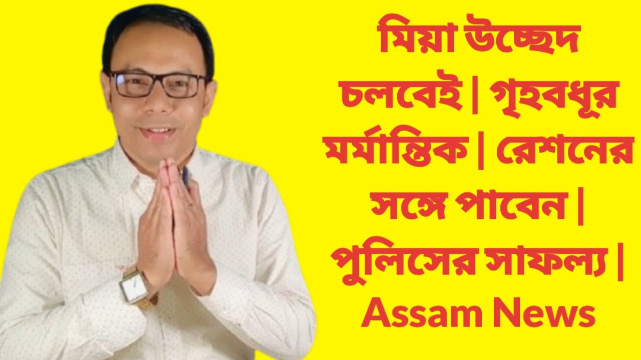 মিয়া উচ্ছেদ চলবেই | গৃহবধূর মর্মান্তিক | রেশনের সঙ্গে পাবেন | পুলিসের সাফল্য | Assam News
