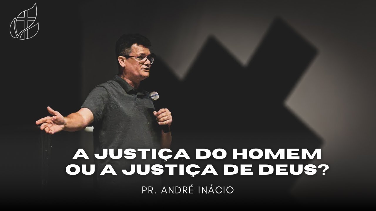 A JUSTIÇA DO HOMEM OU A JUSTIÇA DE DEUS? | PR. ANDRÉ INÁCIO