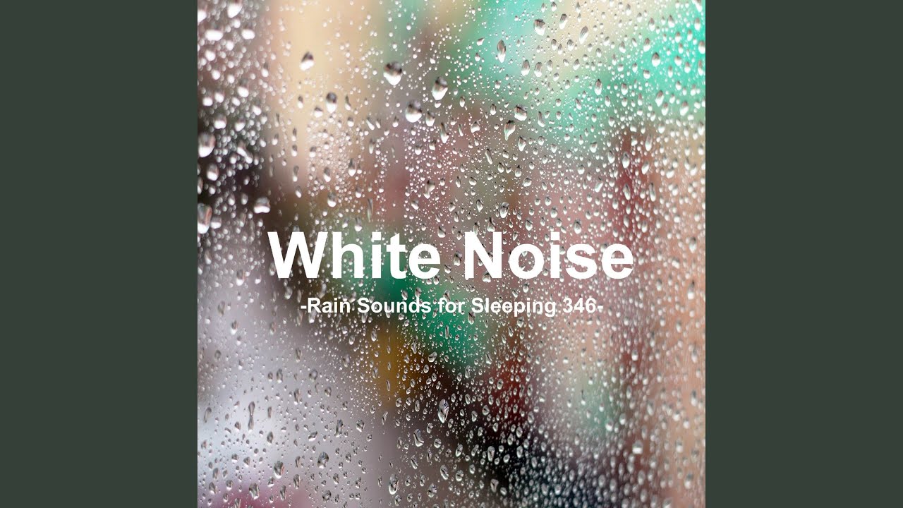 White Noise 346 - Rain Sounds for Sleeping 346 (Rain, Baby Sleep, White Noise, Deep Sleep,...