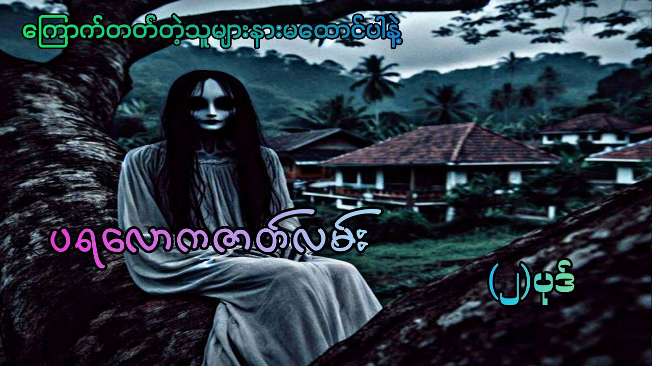 #ပရလောကဇာတ်လမ်း(၂)ပုဒ်#စဆုံး#moe gyi#ကြောက်တတ်တဲ့သူများနားမထောင်ပါနဲ့#