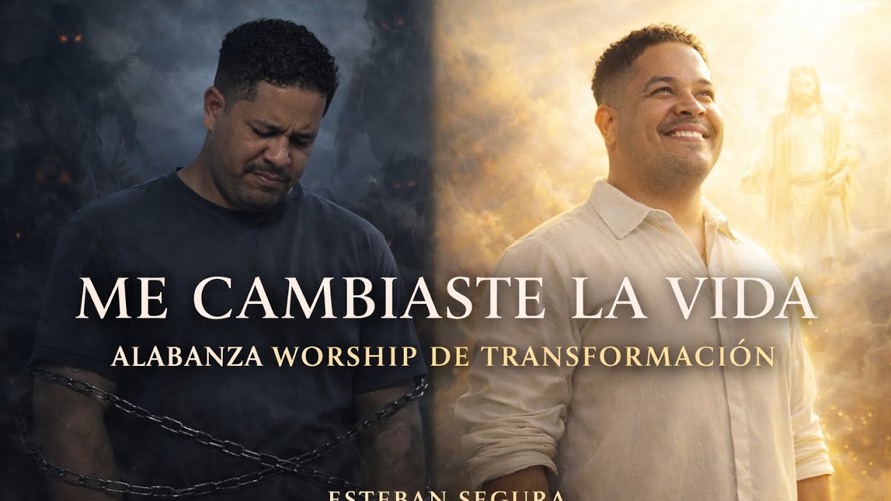 Me Cambiaste la Vida | Alabanza Worship de Transformación – Esteban Segura
