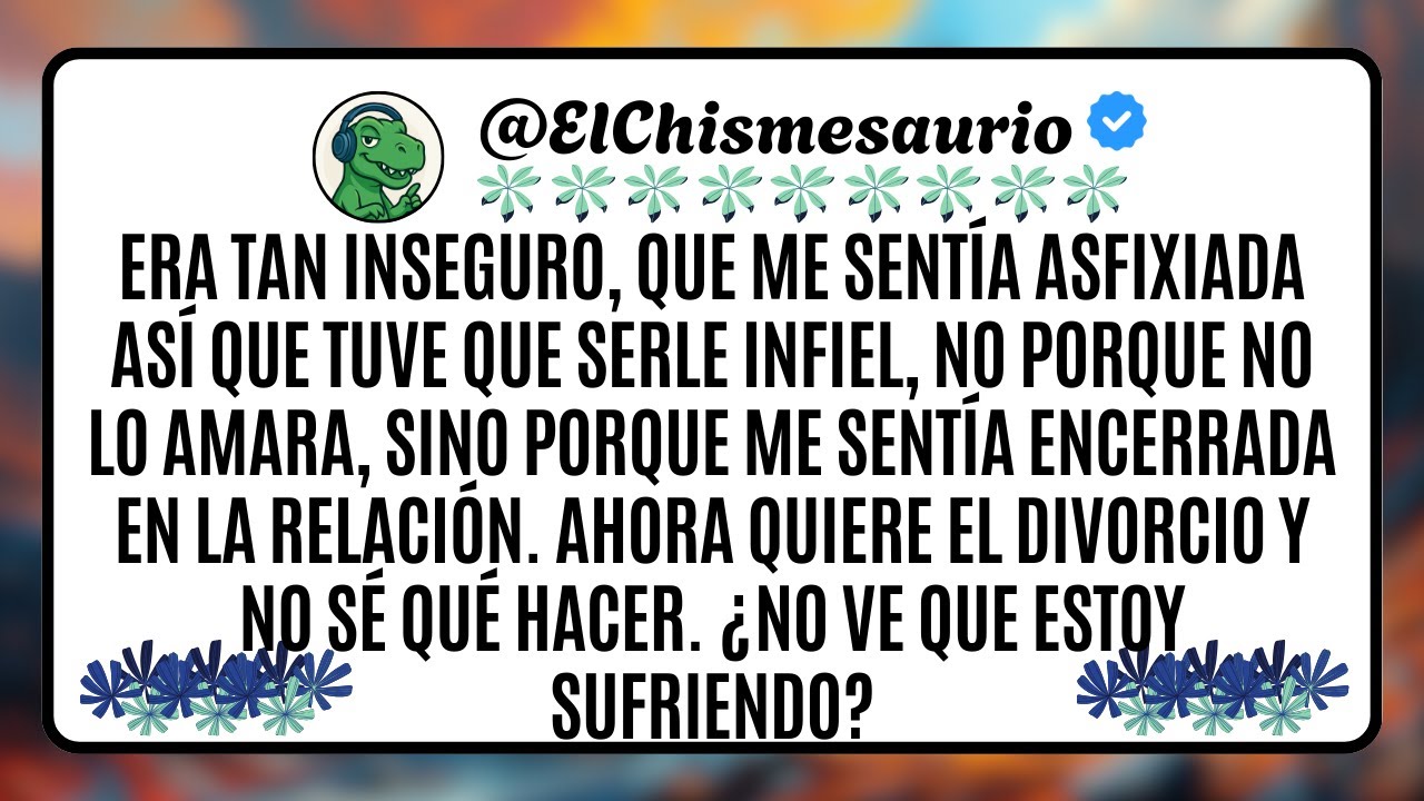 Era tan inseguro, que me sentía asfixiada así que tuve que serle infiel, no porque no lo amara