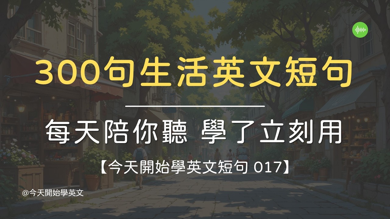 【今天開始學英文短句 017】 300句你應該要會的日常生活英文短句 ｜ 每天陪你聽 ｜ 生活一定會遇到 ｜ 聽久就熟 ｜ 穩定累積語感  #英文學習 #英文句子