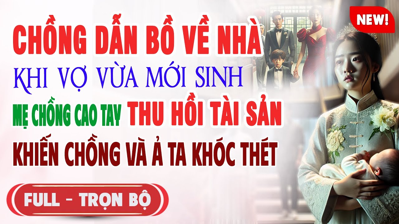 CHỒNG DẮT BỒ VỀ Khi Vợ Mới Sinh MẸ CHỒNG CAO TAY THU HỒI TÀI SẢN Ả KHÓC THÉT | Truyện Ngôn Tình Mới