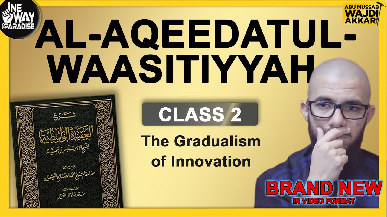 Al-Aqeedatul-Waasitiyyah | 2 The Gradualism  of Innovation | Abu Mussab Wajdi Akkari