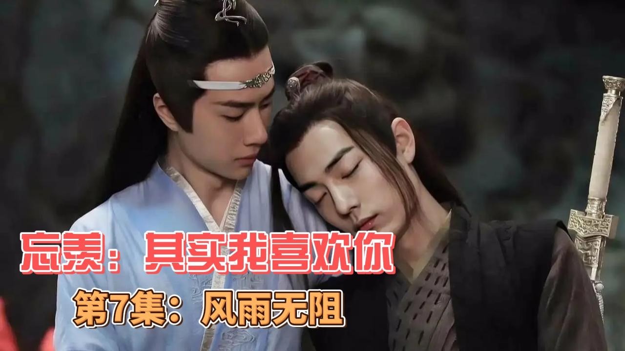 忘羡：其实我喜欢你，第7集：风雨无阻。