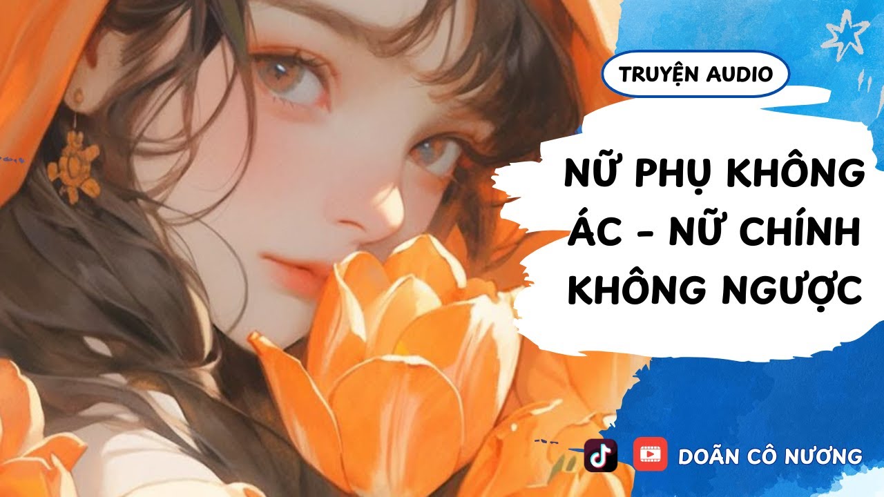 [TRUYỆN AUDIO] NỮ PHỤ KHÔNG ÁC – NỮ CHÍNH KHÔNG NGƯỢC || DOÃN CÔ NƯƠNG