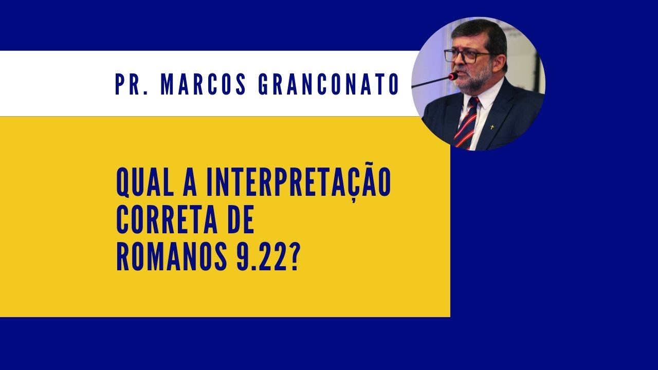 Qual a interpretação correta de Romanos 9.22? - Pr. Marcos Granconato