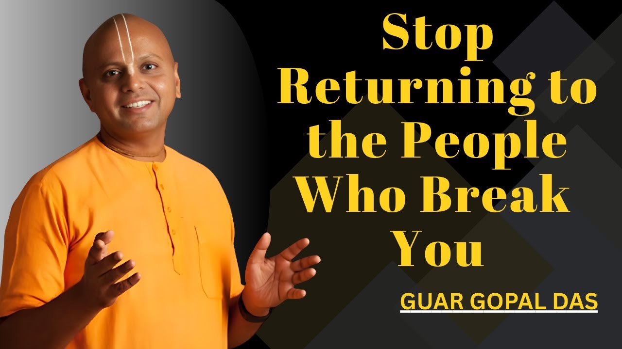 Stop Returning to the People Who Break You | Guar Gopal Das