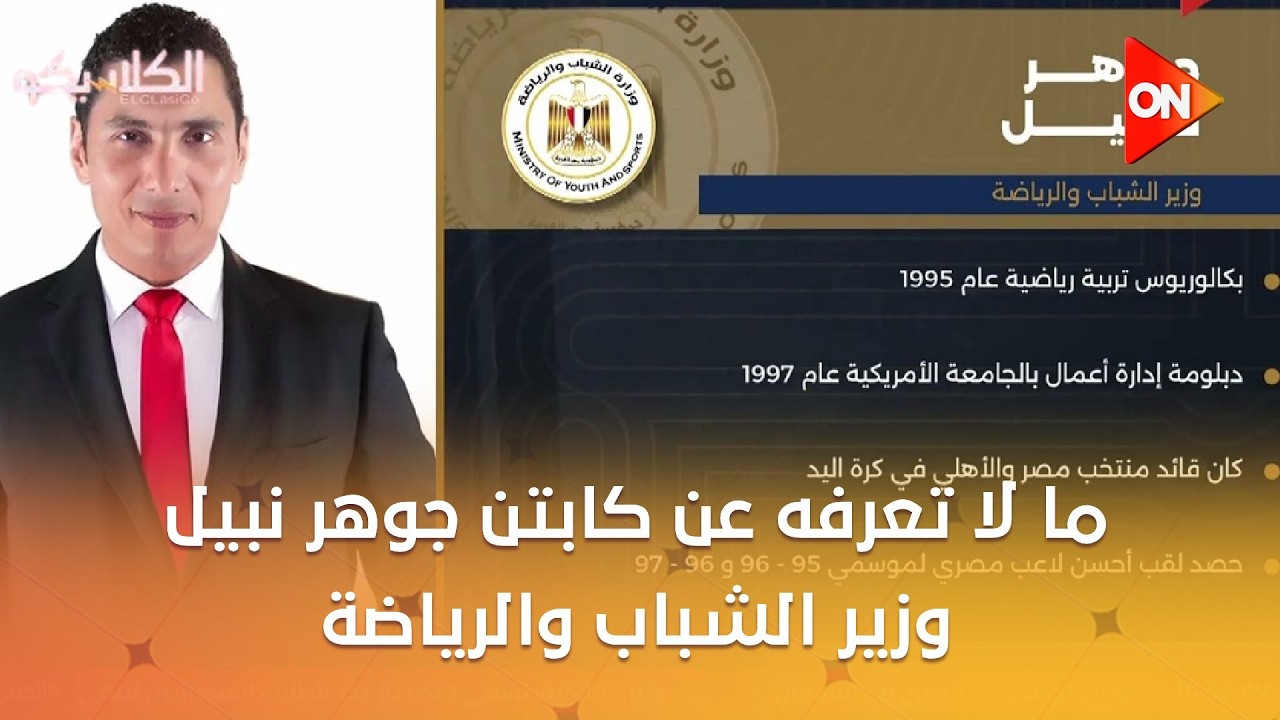 الكلاسيكو - ما لا تعرفه عن كابتن جوهر نبيل وزير الشباب والرياضة في التشكيل الوزاري الجديد