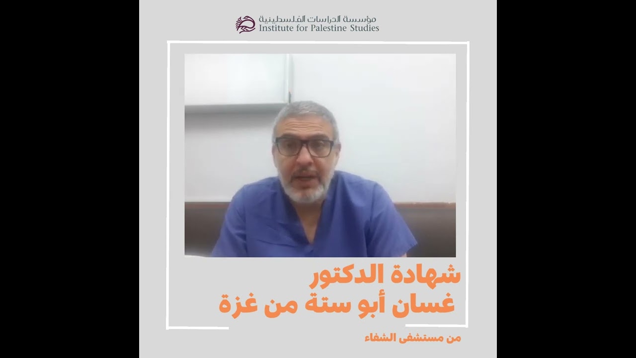 د. غسان أبو ستة: شهادة من قلب مستشفى الشفاء - غزة - 11/ 10/ 2023