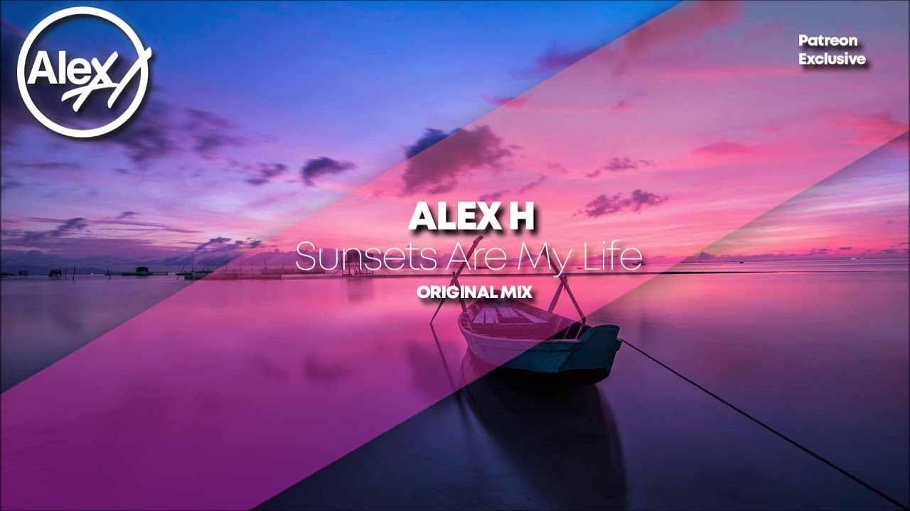 Alex H - Sunsets Are My Life (Original Mix)