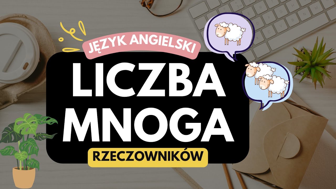 Liczba mnoga rzeczownik&oacute;w w angielskim &ndash; zasady, wyjątki i przykłady