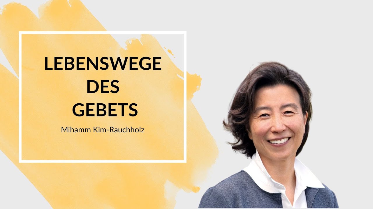 LEBENSWEGE DES GEBETS - Mihamm Kim-Rauchholz