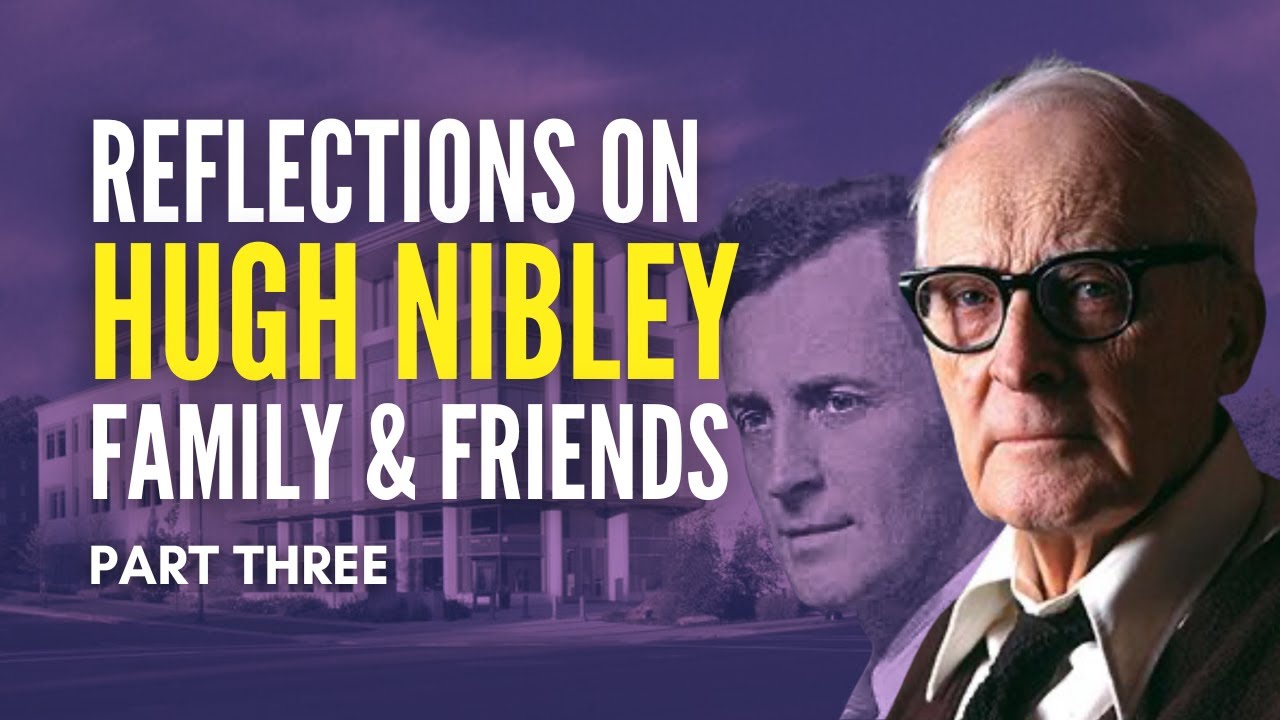 Reflections on Hugh Nibley by Family and Friends (Part 3)