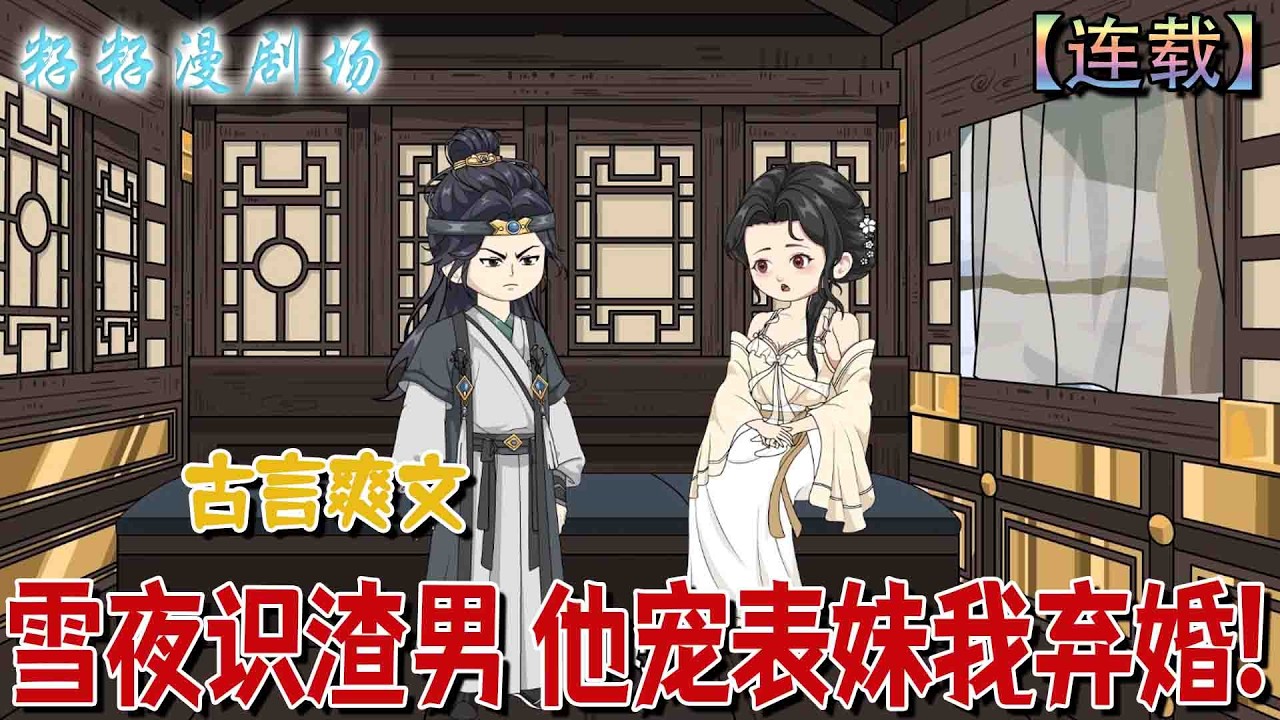 🔔🔔🔔連載【雪夜识渣男 他宠表妹我弃婚】1-76季含漪與表妹李明柔困於大雪，丈夫謝玉恆率人前來營救，卻只喚表妹名諱並先牽她離去，季含漪見此心如止水。#沙雕動畫 #爽文 #打脸 #虐渣