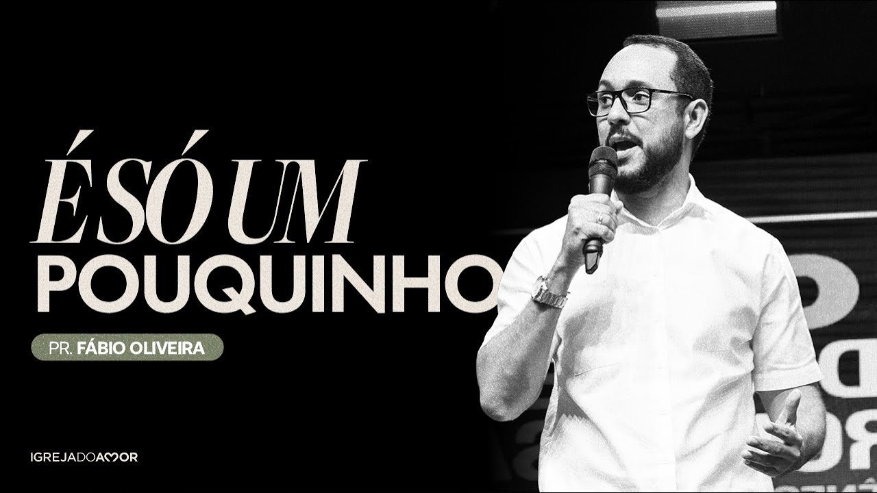 É SÓ UM POUQUINHO | Pr. Fábio Oliveira - Igreja do Amor