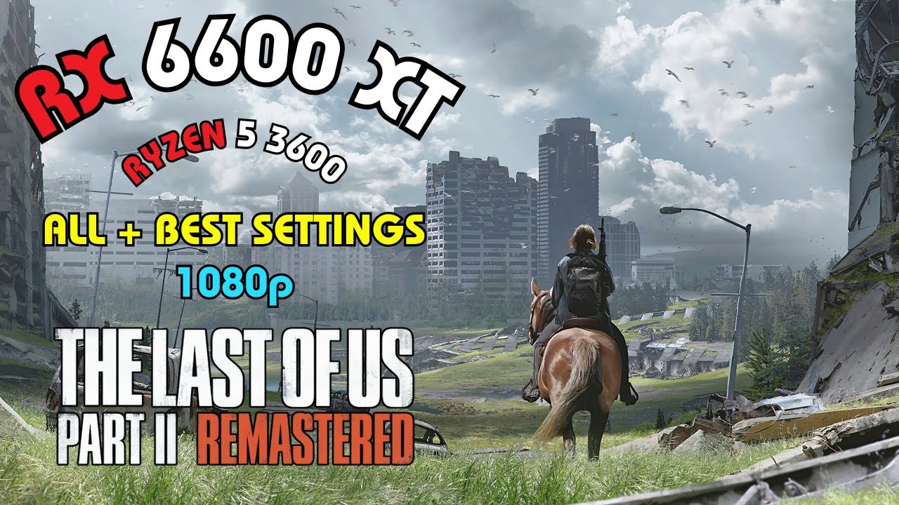 The Last of Us Part II Remastered RX 6600XT + RYZEN 5 3600 Benchmark 1080p ALL + Optimized Settings