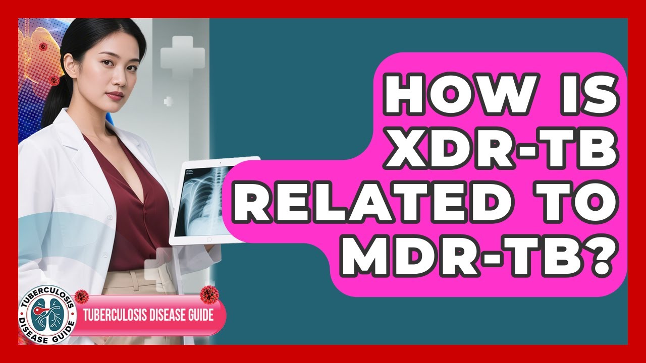 How Is XDR-TB Related To MDR-TB? - Tuberculosis Disease Guide