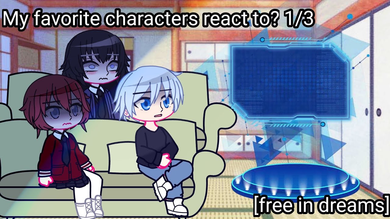 my favorite characters react to? // 1/3 // [free in dreams]