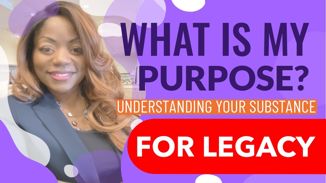 What IS My Purpose? Understanding Your Substance For Legacy