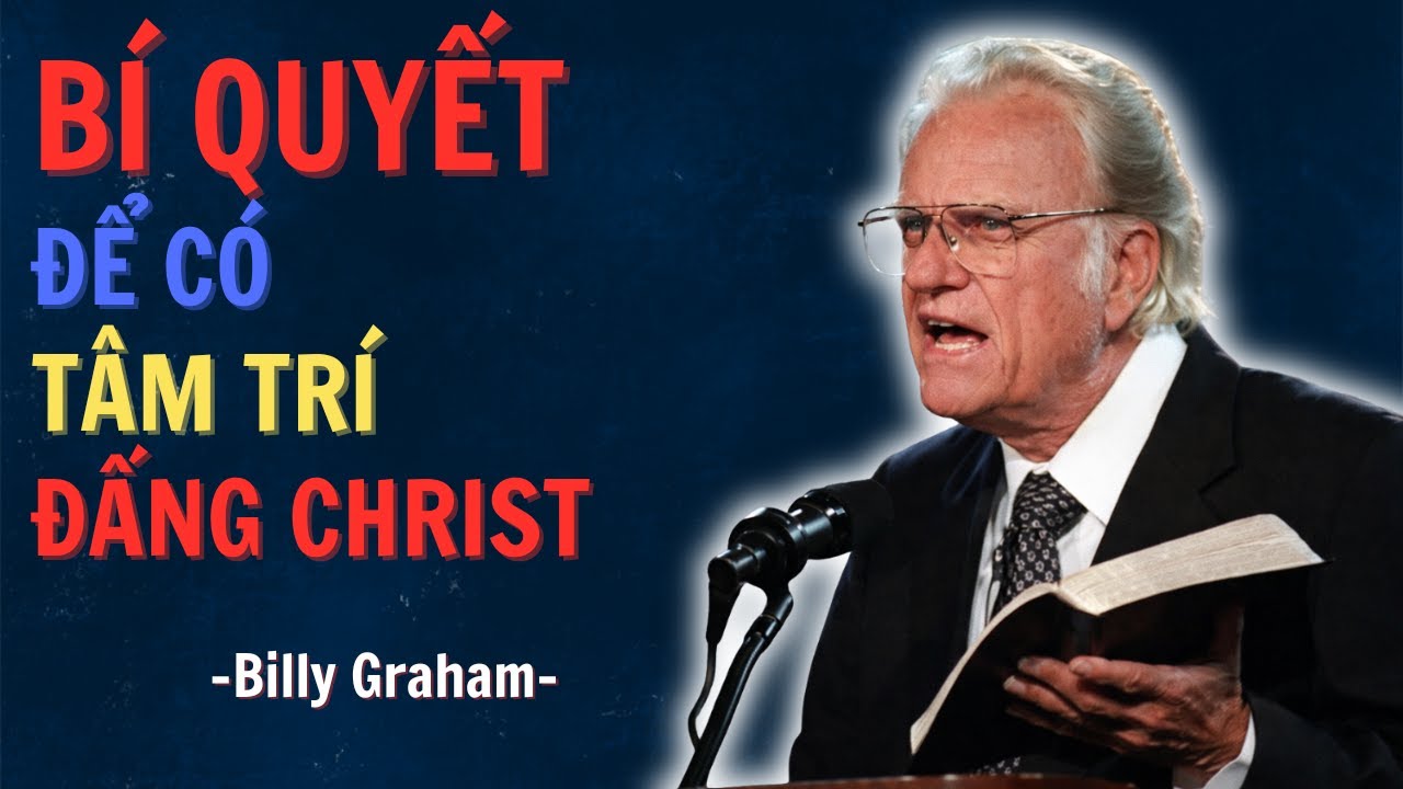 Mục Sư Billy Graham | Cách Suy Nghĩ Như Đấng Christ Để Đạt Được Sự Bình An