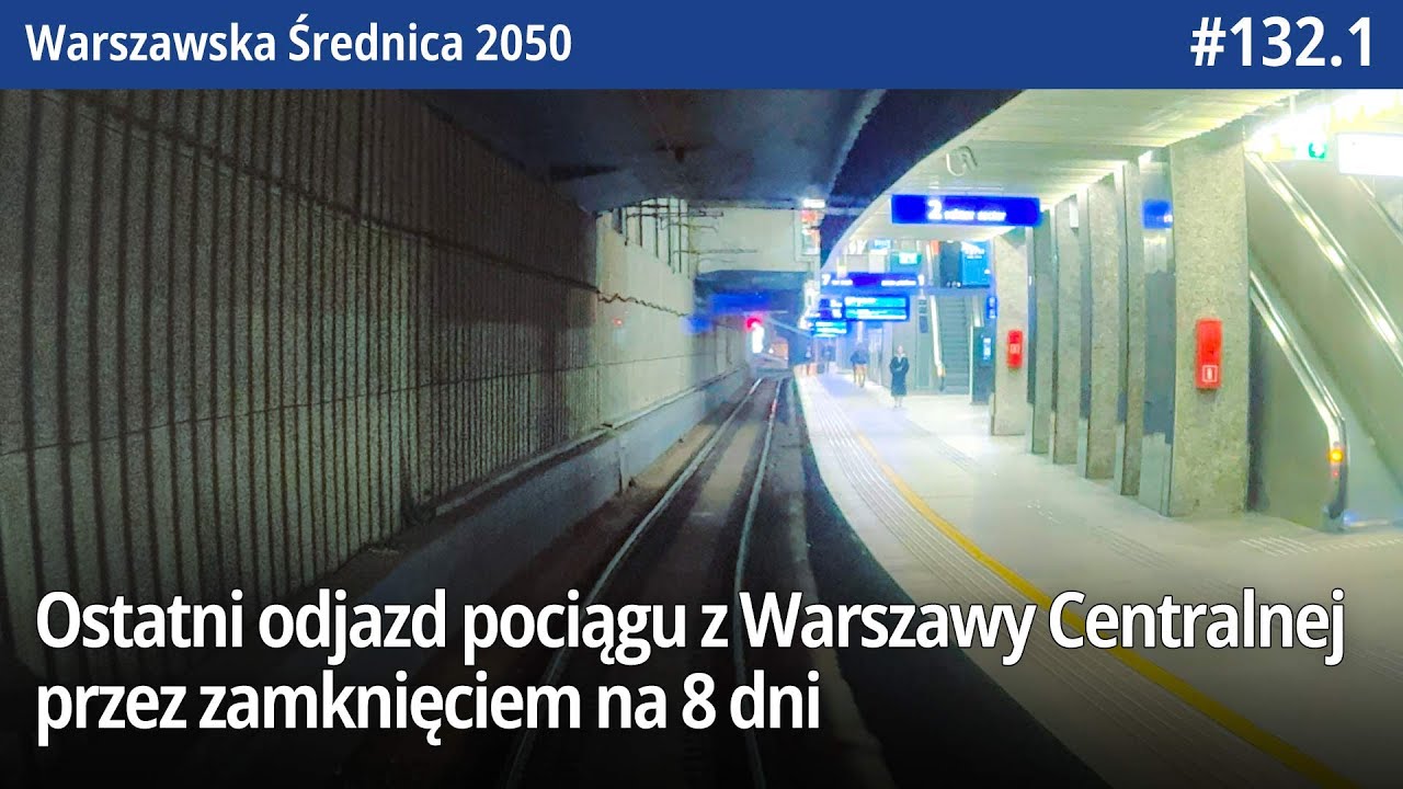 #132.1 Zamknięcie Warszawy Centralnej, przejazd ostatniego pociągu… - Warszawska Średnica 2050