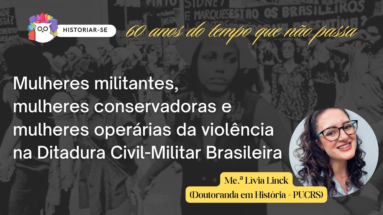 MULHERES NO CONTEXTO DA DITADURA CIVIL-MILITAR BRASILEIRA (c/ Me.ª Lívia Linck) | Historiar-Se