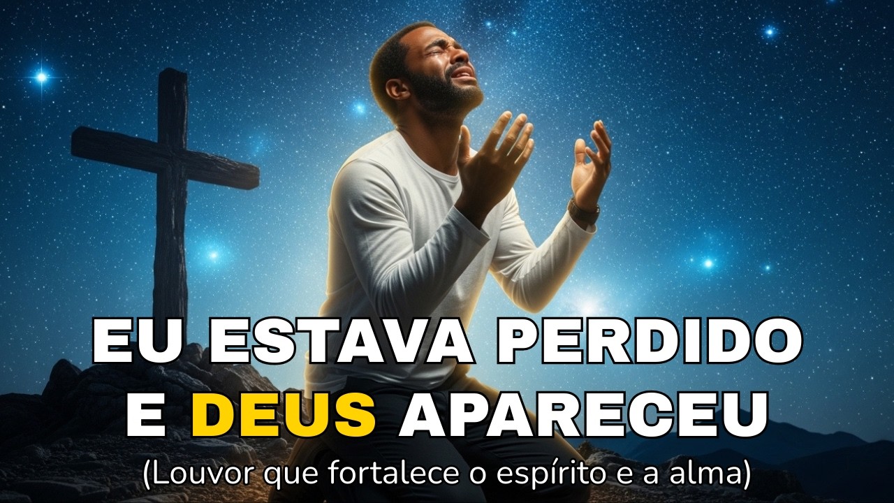 EU ESTAVA PERDIDO E DEUS APARECEU - Louvor esperança, fé e agradecimento