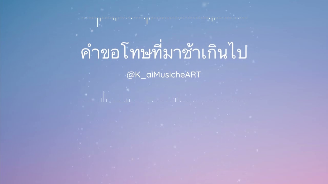 คำขอโทษที่มาช้าเกินไป @K_aiMusicheArt 
