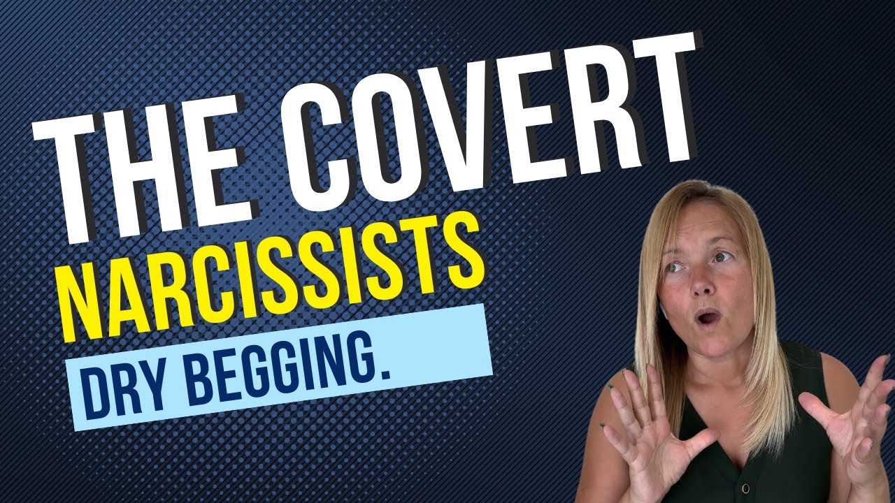 What Is Dry Begging? The Covert Narcissist’s  Behaviour.