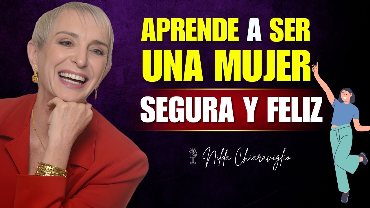 Cómo Ser una Mujer SEGURA y FELIZ sin Depender de Nadie | Nilda chiaraviglio.