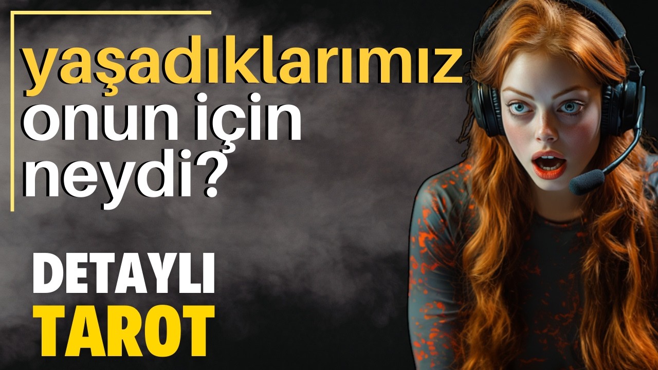 Yaşadıklarımız Onun için Neydi?  - Zamansız Detaylı Tarot